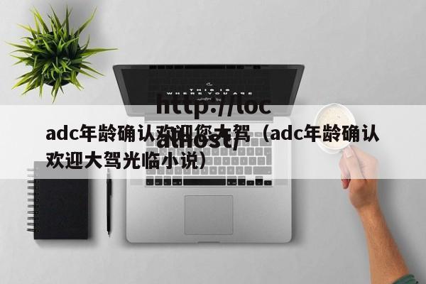 adc年龄确认欢迎您大驾(adc年龄确认欢迎大驾光临小说)